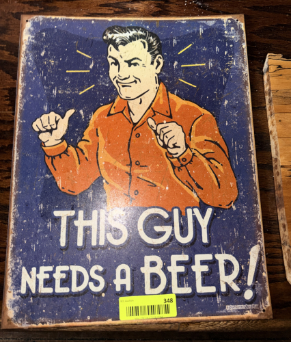 "THIS GUY NEEDS A BEER" SMALL METAL SIGN