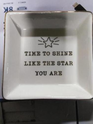 DESCRIPTION: (1) JEWELRY DISH BRAND/MODEL: JUVALE INFORMATION: WHITE, SQUARE SIZE: "TIME TO SHINE LIKE THE STAR YOU ARE" RETAIL$: $12.99 EA QTY: 1
