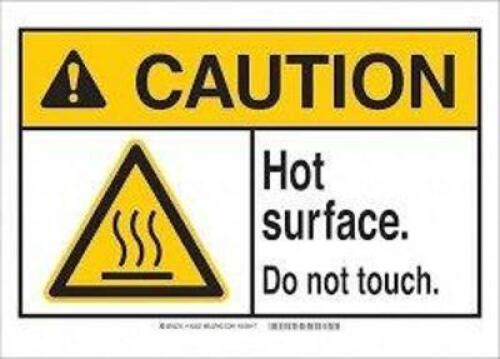 DESCRIPTION: (1) CAUTION SIGN BRAND/MODEL: BRADY #143820 INFORMATION: HOT SURFACE DO NOT TOUCH NON-REFLECTIVE ALUMINUM SIZE: 10X14 RETAIL$: $15.10 EA