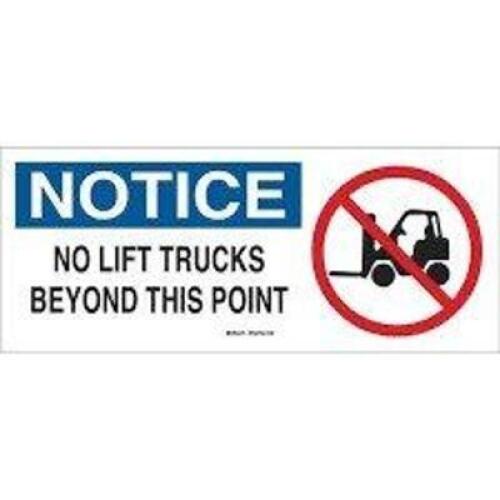 DESCRIPTION: (5) NOTICE SIGNS BRAND/MODEL: BRADY #70448 INFORMATION: NO LIFT TRUCKS BEYOND THIS POINT SIZE: 17X7 RETAIL$: $45.00 EA QTY: 5